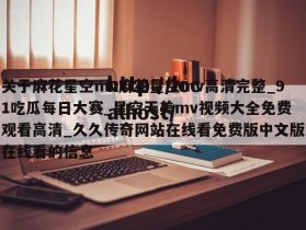 关于麻花星空mv麻花星空mv高清完整_91吃瓜每日大赛_星空天美mv视频大全免费观看高清_久久传奇网站在线看免费版中文版在线看的信息