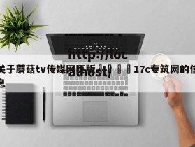 关于蘑菇tv传媒网页版🌈17c专筑网的信息